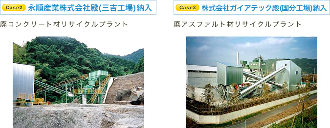 永順産業株式会社殿(三吉工場)納入 廃コンクリート材リサイクルプラント 株式会社ガイアテック殿(国分工場)納入 廃アスファルト材リサイクルプラント